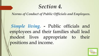 Section 4.
Norms of Conduct of Public Officials and Employees.
Simple living. - Public officials and
employees and their families shall lead
modest lives appropriate to their
positions and income.
 