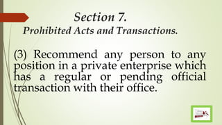 Section 7.
Prohibited Acts and Transactions.
(3) Recommend any person to any
position in a private enterprise which
has a regular or pending official
transaction with their office.
 