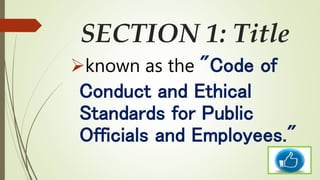 SECTION 1: Title
known as the "Code of
Conduct and Ethical
Standards for Public
Officials and Employees."
 