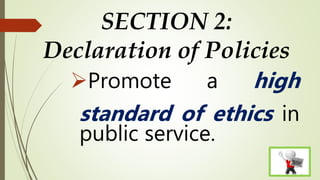 SECTION 2:
Declaration of Policies
Promote a high
standard of ethics in
public service.
 