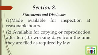 Section 8.
Statements and Disclosure
(1)Made available for inspection at
reasonable hours.
(2) Available for copying or reproduction
after ten (10) working days from the time
they are filed as required by law.
 
