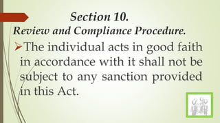 Section 10.
Review and Compliance Procedure.
The individual acts in good faith
in accordance with it shall not be
subject to any sanction provided
in this Act.
 