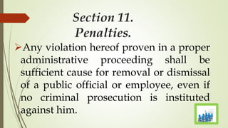 Section 11.
Penalties.
Any violation hereof proven in a proper
administrative proceeding shall be
sufficient cause for removal or dismissal
of a public official or employee, even if
no criminal prosecution is instituted
against him.
 