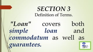 SECTION 3
Definition of Terms.
"Loan" covers both
simple loan and
commodatum as well as
guarantees.
 