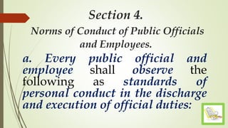 Section 4.
Norms of Conduct of Public Officials
and Employees.
a. Every public official and
employee shall observe the
following as standards of
personal conduct in the discharge
and execution of official duties:
 