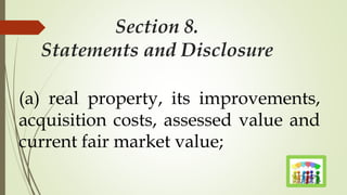 Section 8.
Statements and Disclosure
(a) real property, its improvements,
acquisition costs, assessed value and
current fair market value;
 