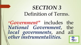 SECTION 3
Definition of Terms.
"Government" includes the
National Government, the
local governments, and all
other instrumentalities.
 