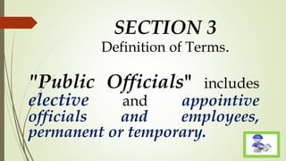 SECTION 3
Definition of Terms.
"Public Officials" includes
elective and appointive
officials and employees,
permanent or temporary.
 