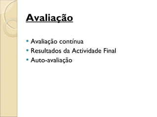 Avaliação Avaliação contínua Resultados da Actividade Final Auto-avaliação 