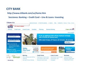 CITY BANK http://www.citibank.com/us/home.htm Secciones: Banking – Credit Card – Line & Loans- Investing 