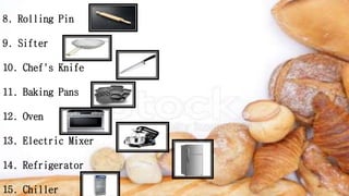 8. Rolling Pin
9. Sifter
10. Chef's Knife
11. Baking Pans
12. Oven
13. Electric Mixer
14. Refrigerator
15. Chiller
 
