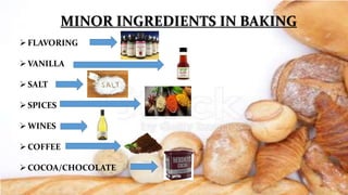 MINOR INGREDIENTS IN BAKING
FLAVORING
VANILLA
SALT
SPICES
WINES
COFFEE
COCOA/CHOCOLATE
 
