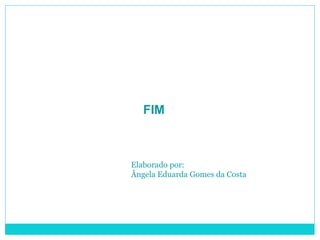 FIM Elaborado por: Ângela Eduarda Gomes da Costa 