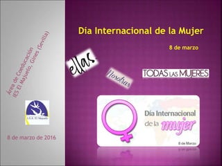 Día Internacional de la Mujer
8 de marzo
8 de marzo de 2016
 