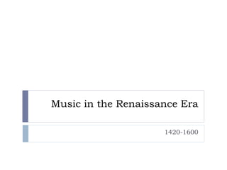 Music in the Renaissance Era
1420-1600
 