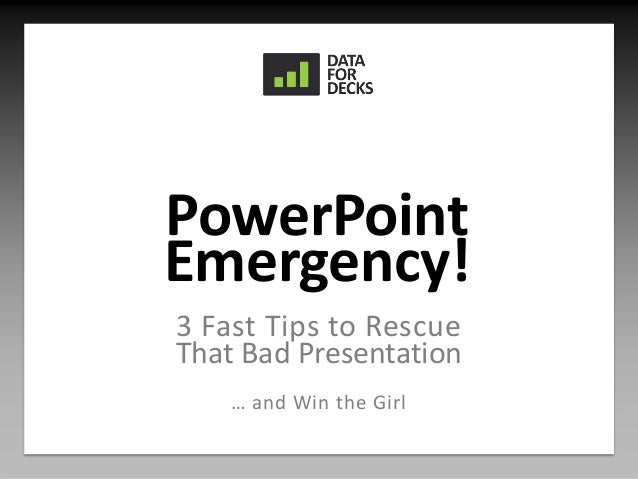 PowerPoint
Emergency!
3 Fast Tips to Rescue
That Bad Presentation
… and Win the Girl
 