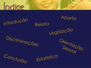 Introdução Conclusão Orientação Sexual Discriminações Aborto Relato Legislação   Estatística   