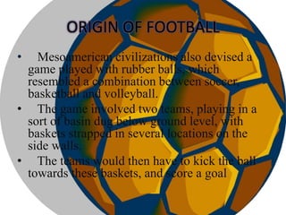 ABOUT FOOTBALL 
• There are 11 players for each team. 
• All players wear shin guards to in order to 
protect their shins....