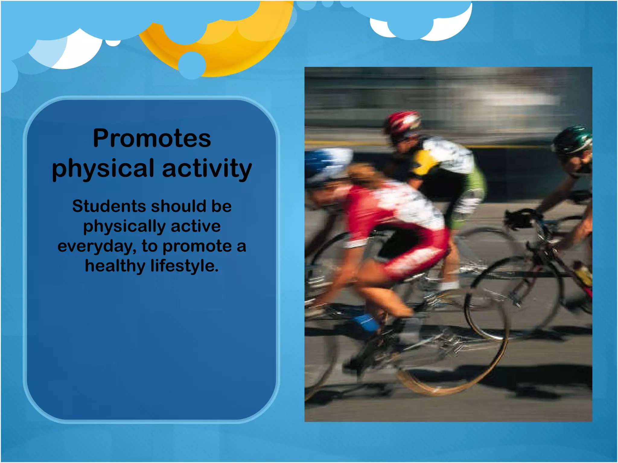 Promotes physical activity Students should be physically active everyday, to promote a healthy lifestyle. 