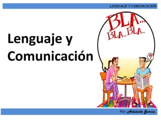 Lenguaje y comunicación




Lenguaje y
Comunicación


                    Por: Adelaida García.
 