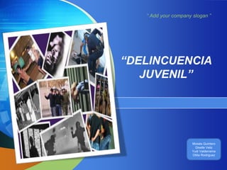 LOGO
“ Add your company slogan ”
“DELINCUENCIA
JUVENIL”
Moisés Quintero
Giselle Veliz
Yudi Valderrama
Otilia Rodriguez
 