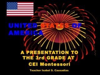 UNITED STATES OF
AMERICA
A PRESENTATION TO
THE 3rd GRADE AT
CEI Montessori
Teacher Isabel S. Causadias
 