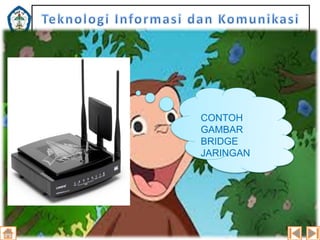 CONTOH
GAMBAR
BRIDGE
JARINGAN

 