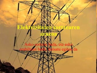 Elektrizitatea sortzearen arazoa Asko sortzen bada, eta asko erabiltzen bada, kutsatu egiten da 