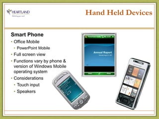 Hand Held DevicesSmart PhoneOffice MobilePowerPoint MobileFull screen viewFunctions vary by phone & version of Windows Mobile operating systemConsiderationsTouch inputSpeakers 