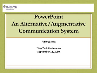 PowerPointAn Alternative/Augmentative Communication System Amy Garrett ISHA Tech Conference September 18, 2009 
