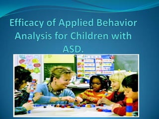 Efficacy of Applied Behavior Analysis for Children with ASD. 