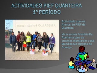 Actividade com os Alunos do PIEF de Quarteira Ida à escola Primária Da Abelheira para as crianças festejarem o Dia Mundial dos Direitos da Criança. 