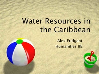Water Resources in
    the Caribbean
         Alex Fridgant
        Humanities 9E
 