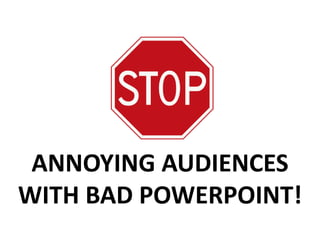 ANNOYING AUDIENCESWITH BAD POWERPOINT! 