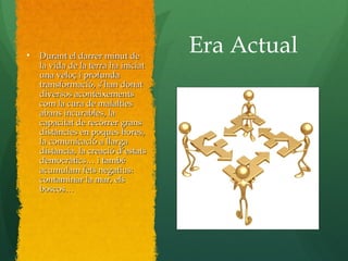 Era Actual
Durant el darrer minut deDurant el darrer minut de
la vida de la terra ha iniciatla vida de la terra ha iniciat
una veloç i profundauna veloç i profunda
transformació, s’han donattransformació, s’han donat
diversos aconteixementsdiversos aconteixements
com la cura de malaltiescom la cura de malalties
abans incurables, laabans incurables, la
capacitat de recòrrer granscapacitat de recòrrer grans
distàncies en poques hores,distàncies en poques hores,
la comunicació a llargala comunicació a llarga
distància, la creació d’estatsdistància, la creació d’estats
democràtics… i tambédemocràtics… i també
acumulam fets negatius:acumulam fets negatius:
contaminar la mar, elscontaminar la mar, els
boscos…boscos…
 