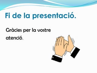 Fi de la presentació.Gràcies per la vostreatenció.