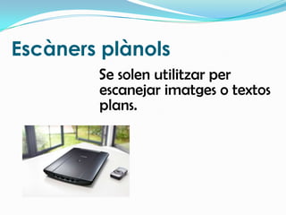 Se solen utilitzar per escanejar imatges o textos plans.Escàners plànols