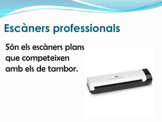 Són els escàners plansque competeixen amb els de tambor.Escàners professionals