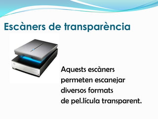 Escàners de transparènciaAquests escànerspermeten escanejardiversos formatsde pel.lícula transparent.