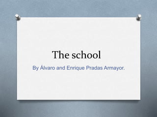 The school
By Álvaro and Enrique Pradas Armayor.
 