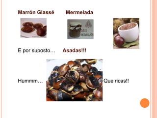 Marrón Glassé Mermelada 
E por suposto… Asadas!!! 
Hummm… Que ricas!! 
 