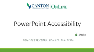 PowerPoint Accessibility
NAME OF PRESENTER: LISA SIEG, M.A. TESOL
 