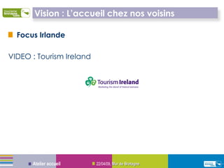 Focus Irlande  VIDEO : Tourism Ireland 09/06/09 ,  Mur de Bretagne Atelier accueil Vision : L’accueil chez nos voisins 