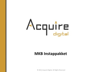 MKB Instappakket © 2011 Acquire Digital. All Rights Reserved. 