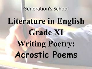 Generation’s School Literature in English  Grade XI Writing Poetry: Acrostic Poems 