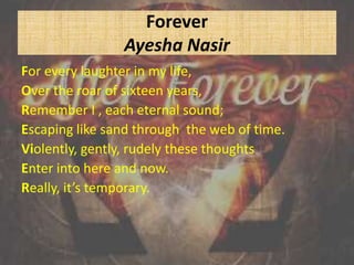 ForeverAyesha Nasir<br />For every laughter in my life,<br />Over the roar of sixteen years,<br />Remember I , each eterna...