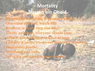 MortalityHassan bin Obaid<br />Meaningful is nothing in presence of this<br />Obsession of death, which fills<br />Remorse...