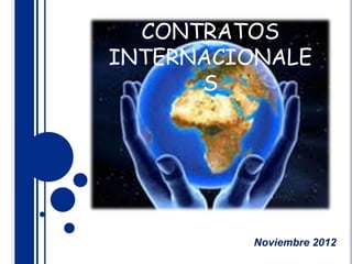 CONTRATOS
INTERNACIONALE
      S




         Noviembre 2012
 