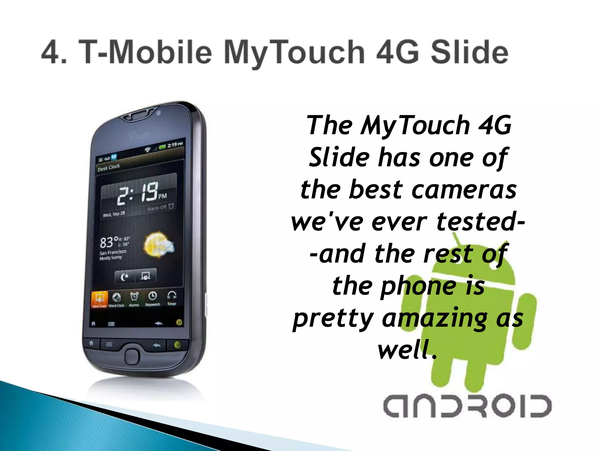 The MyTouch 4G
 Slide has one of
the best cameras
we've ever tested-
 -and the rest of
   the phone is
pretty amazing as
       well.
 