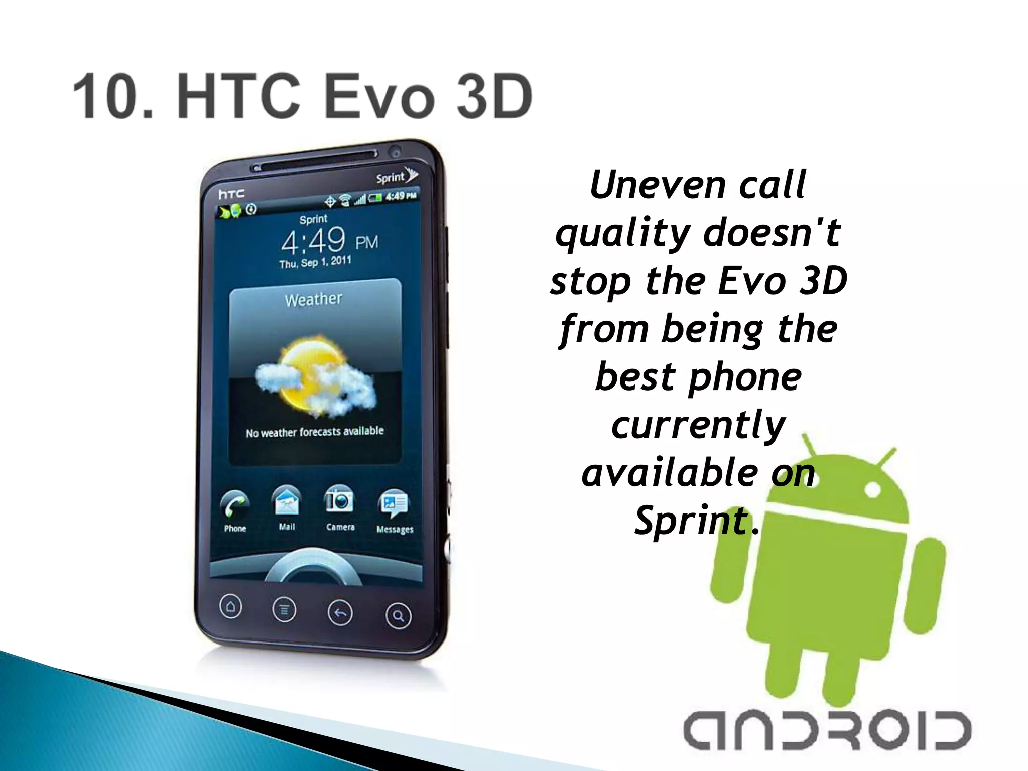 Uneven call
quality doesn't
stop the Evo 3D
 from being the
   best phone
    currently
  available on
     Sprint.
 